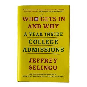 Who Gets In and Why: A Year Inside College Admissions Book by Jeffrey Selingo